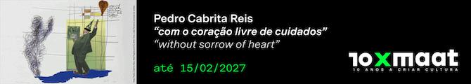MAAT: Pedro Cabrita Reis – “com o coração livre de cuidados”